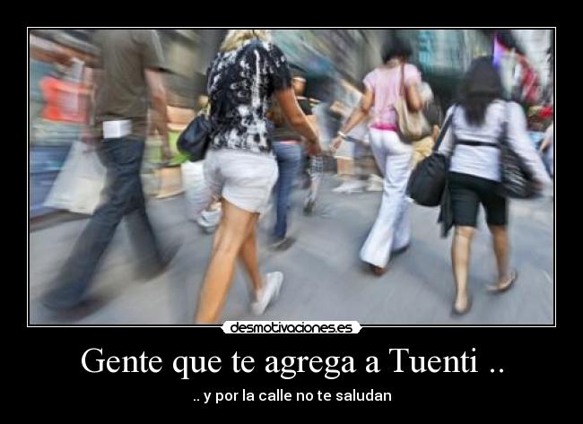 Gente que te agrega a Tuenti .. - .. y por la calle no te saludan