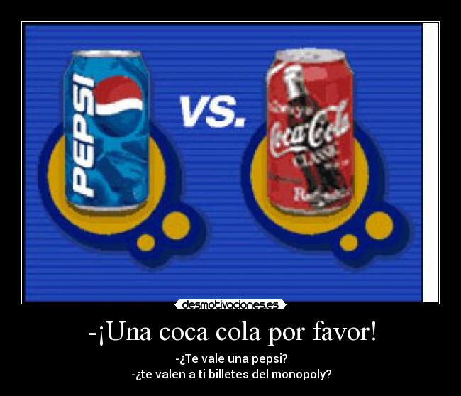 -¡Una coca cola por favor! -