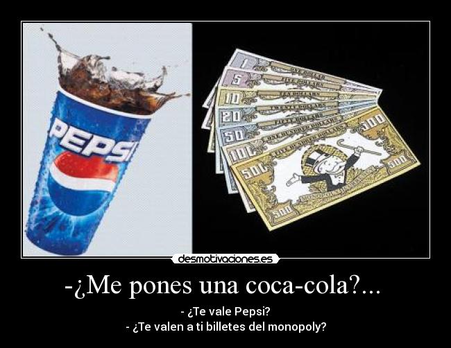 -¿Me pones una coca-cola?... -