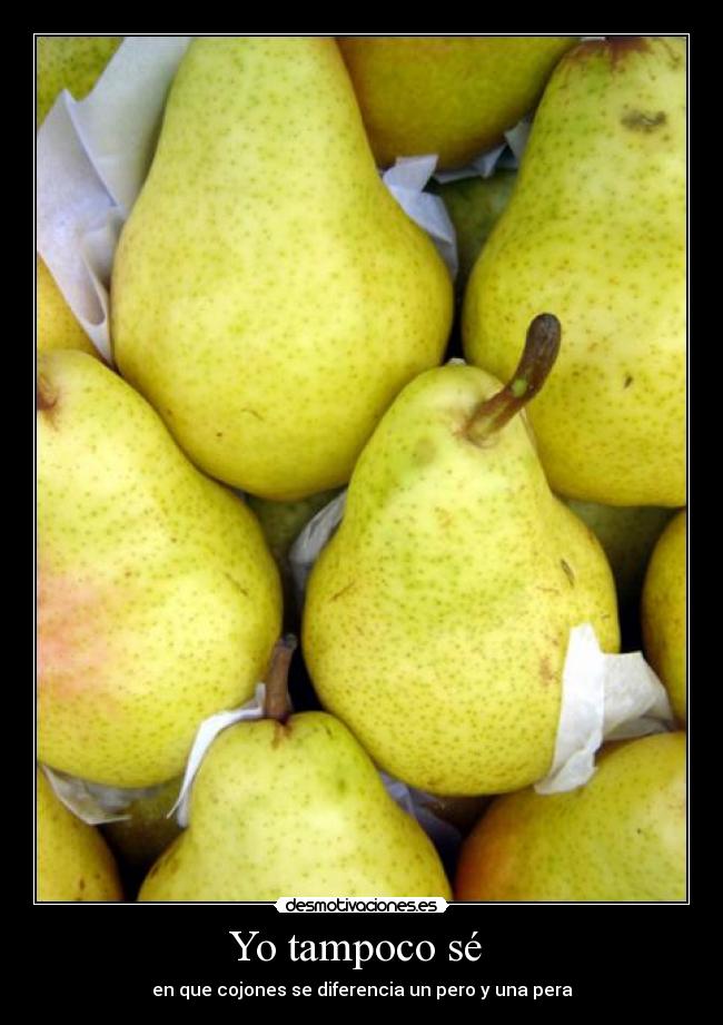 Yo tampoco sé - en que cojones se diferencia un pero y una pera