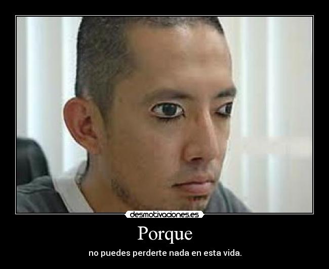 Porque - no puedes perderte nada en esta vida.