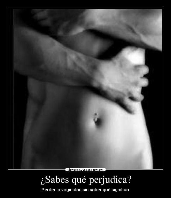 ¿Sabes qué perjudica? - Perder la virginidad sin saber qué significa