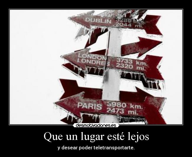 Que un lugar esté lejos - y desear poder teletransportarte.