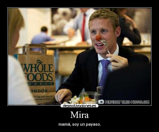 Mira - mamá, soy un payaso.