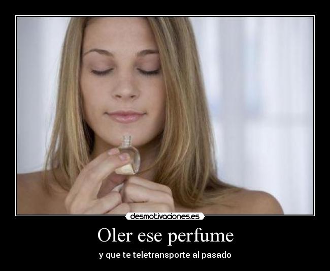 Oler ese perfume - 