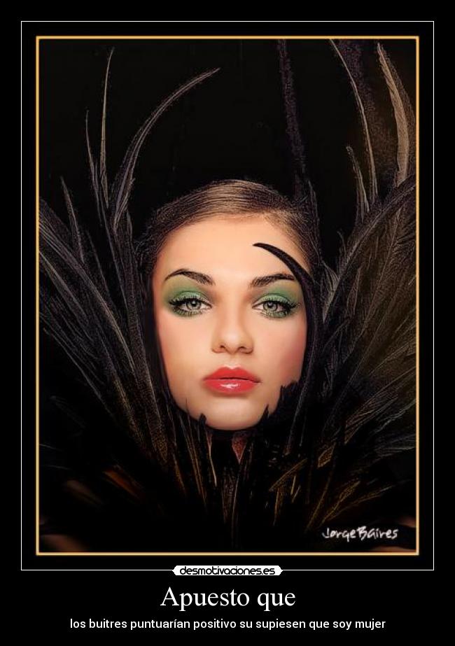 Apuesto que - los buitres puntuarían positivo su supiesen que soy mujer