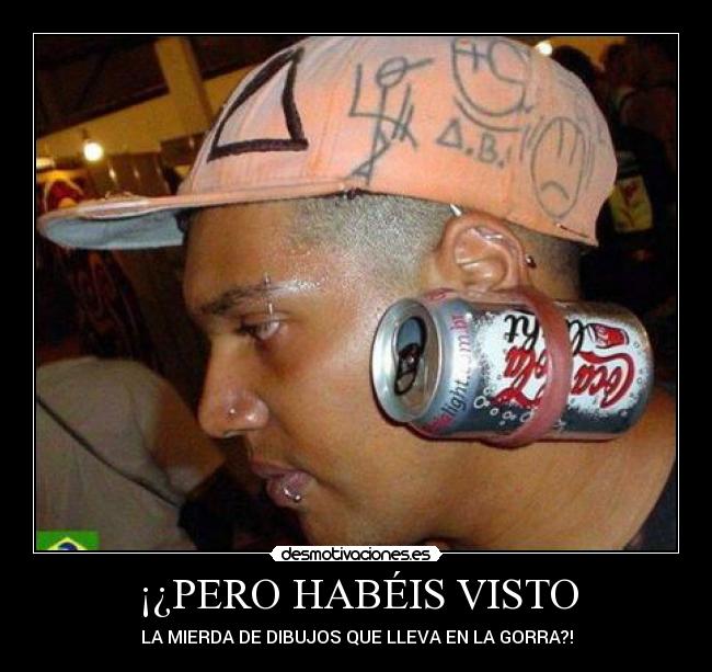 ¡¿PERO HABÉIS VISTO - LA MIERDA DE DIBUJOS QUE LLEVA EN LA GORRA?!