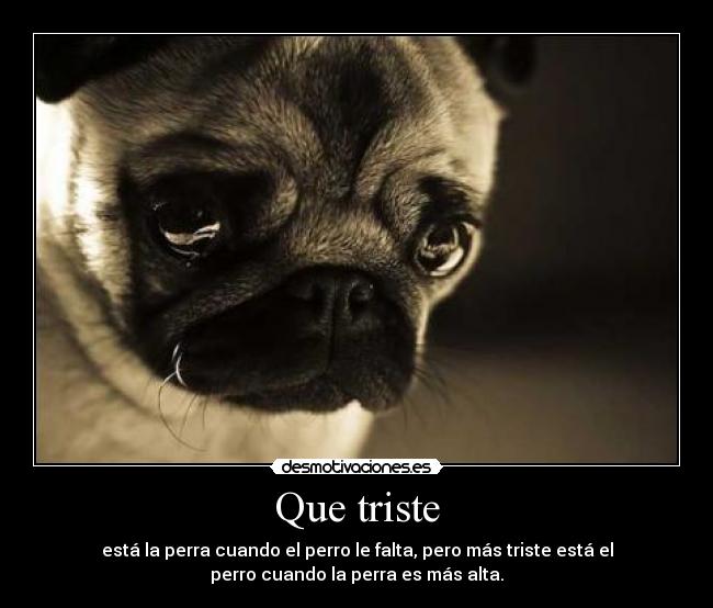 Que triste -