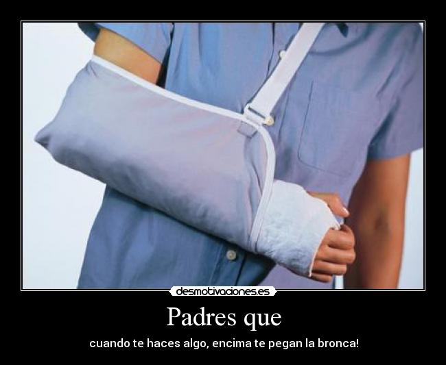 Padres que - cuando te haces algo, encima te pegan la bronca!