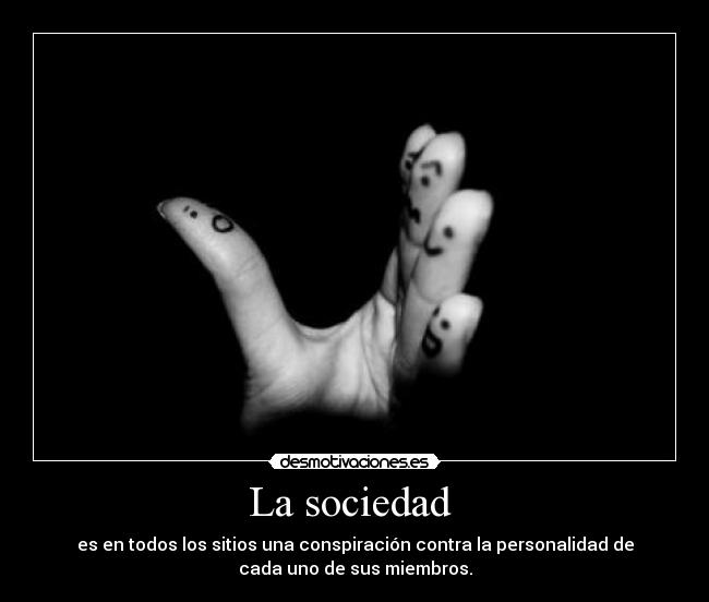 La sociedad - es en todos los sitios una conspiración contra la personalidad de
cada uno de sus miembros.