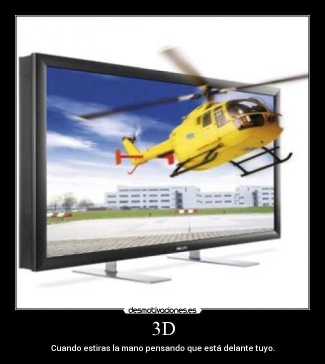 3D - Cuando estiras la mano pensando que está delante tuyo.