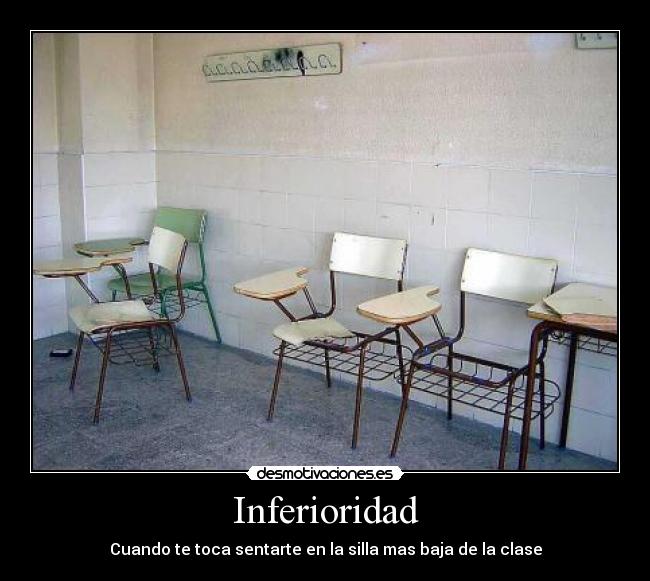 Inferioridad - Cuando te toca sentarte en la silla mas baja de la clase