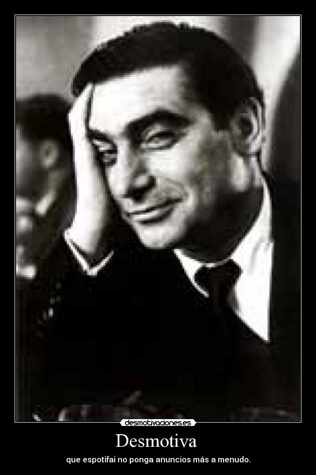 Desmotiva  - que espotifai no ponga anuncios más a menudo.