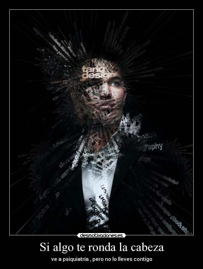 Si algo te ronda la cabeza - ve a psiquiatría , pero no lo lleves contigo