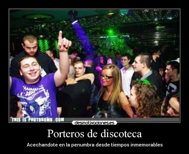Porteros de discoteca - Acechandote en la penumbra desde tiempos inmemorables