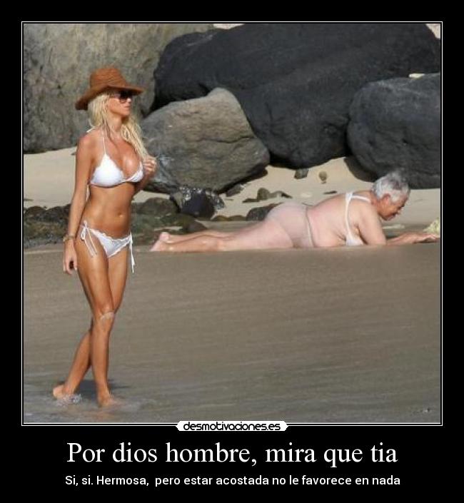 Por dios hombre, mira que tia - 