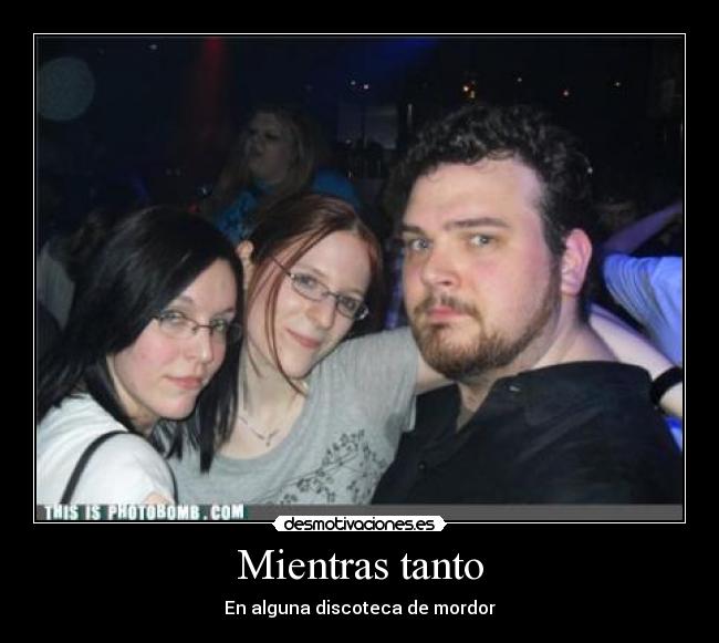 Mientras tanto - En alguna discoteca de mordor