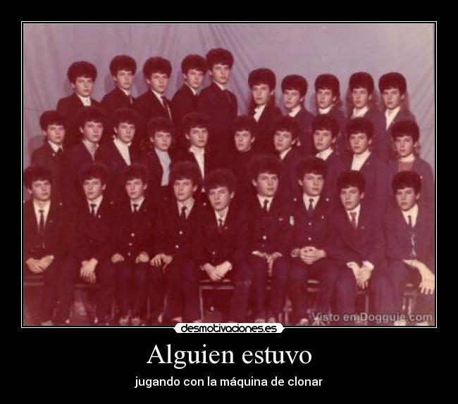Alguien estuvo - jugando con la máquina de clonar