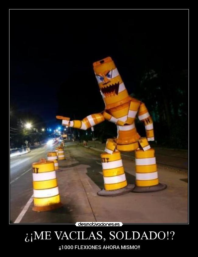 ¿¡ME VACILAS, SOLDADO!? -