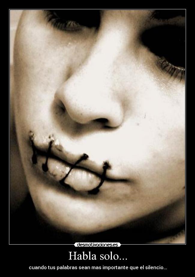 Habla solo... - cuando tus palabras sean mas importante que el silencio...