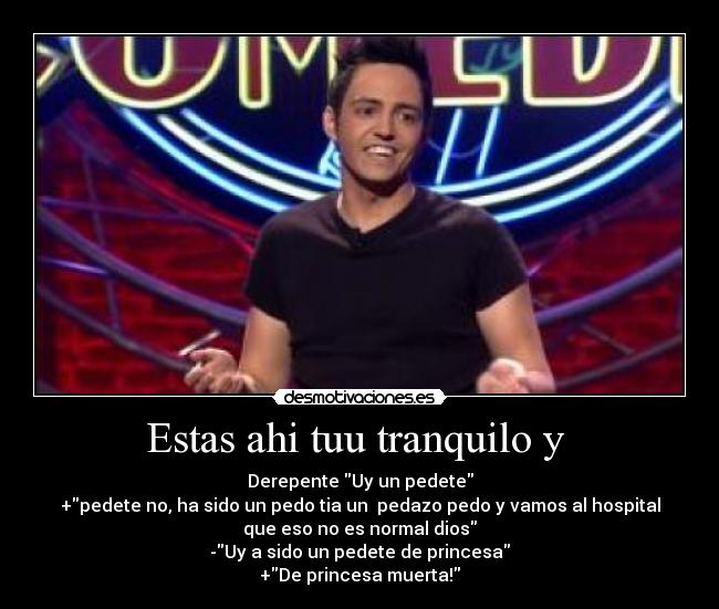 Estas ahi tuu tranquilo y -