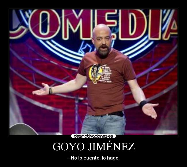 GOYO JIMÉNEZ - - No lo cuento, lo hago.