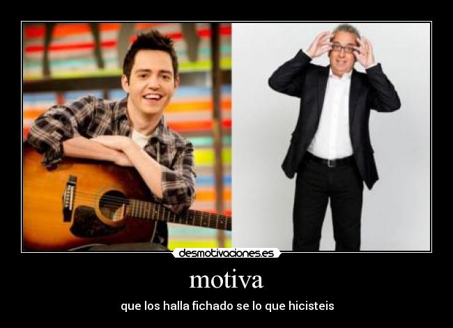 motiva - que los halla fichado se lo que hicisteis