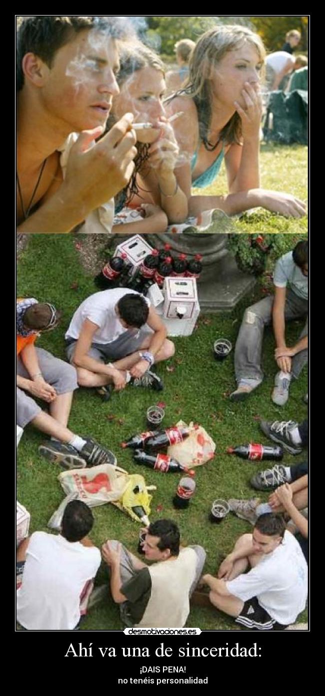 Ahí va una de sinceridad: - ¡DAIS PENA!
no tenéis personalidad