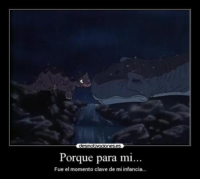Porque para mi... - Fue el momento clave de mi infancia...