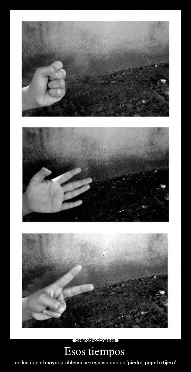 Esos tiempos - en los que el mayor problema se resolvía con un piedra, papel o tijera.