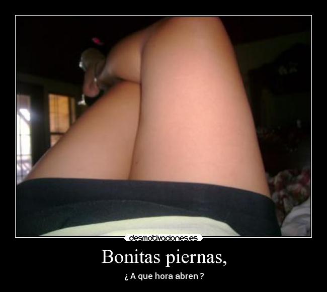 Bonitas piernas, -