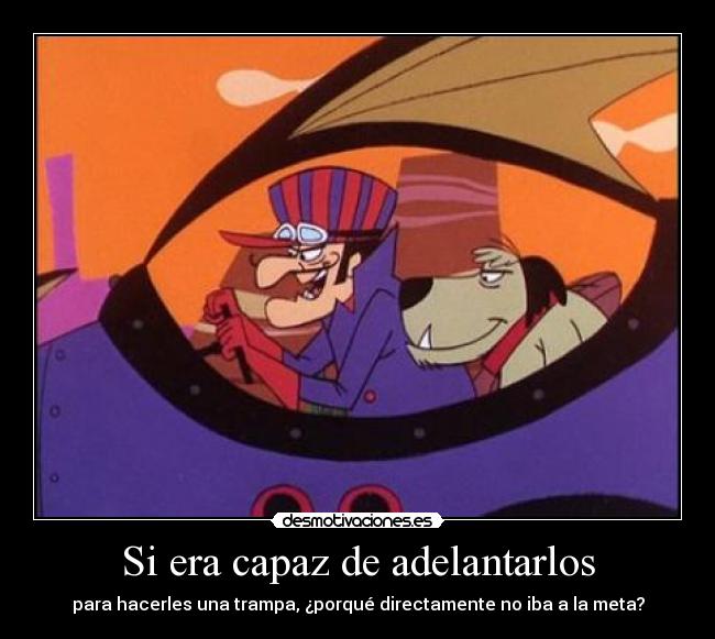 Si era capaz de adelantarlos - para hacerles una trampa, ¿porqué directamente no iba a la meta?