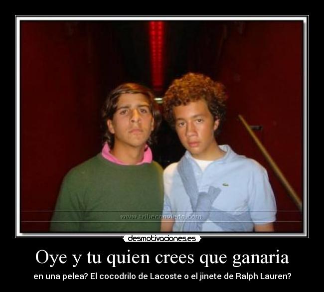 Oye y tu quien crees que ganaria -