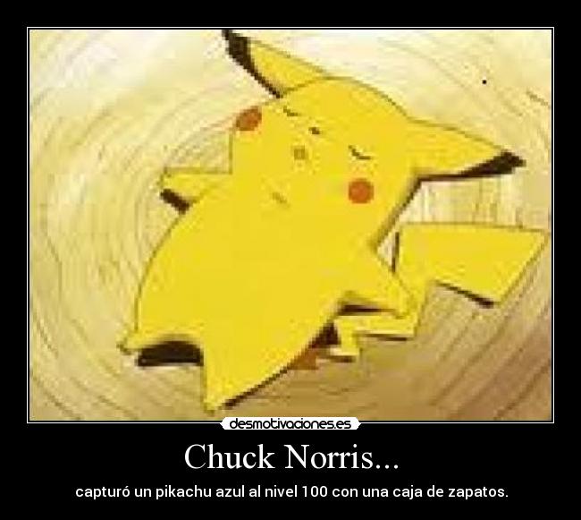 Chuck Norris... - capturó un pikachu azul al nivel 100 con una caja de zapatos.