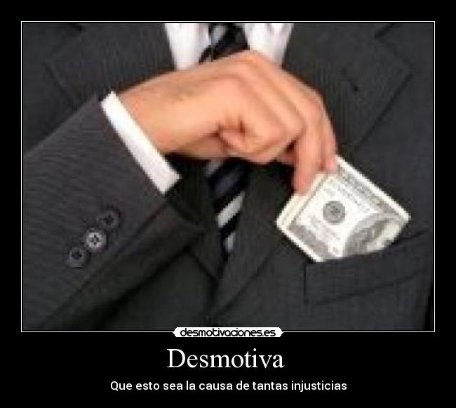 Desmotiva - Que esto sea la causa de tantas injusticias