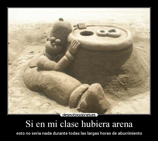 Si en mi clase hubiera arena - esto no seria nada durante todas las largas horas de aburrimiento