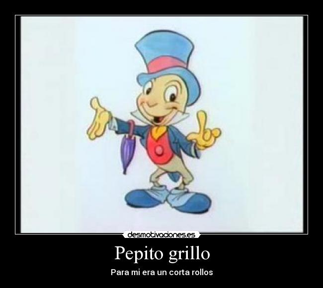 Pepito grillo - Para mi era un corta rollos