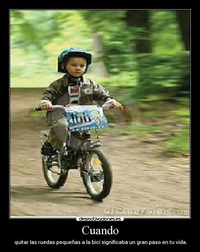 Cuando - quitar las ruedas pequeñas a la bici significaba un gran paso en tu vida.