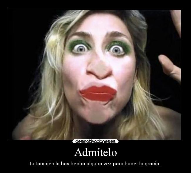 Admítelo - tu también lo has hecho alguna vez para hacer la gracia..