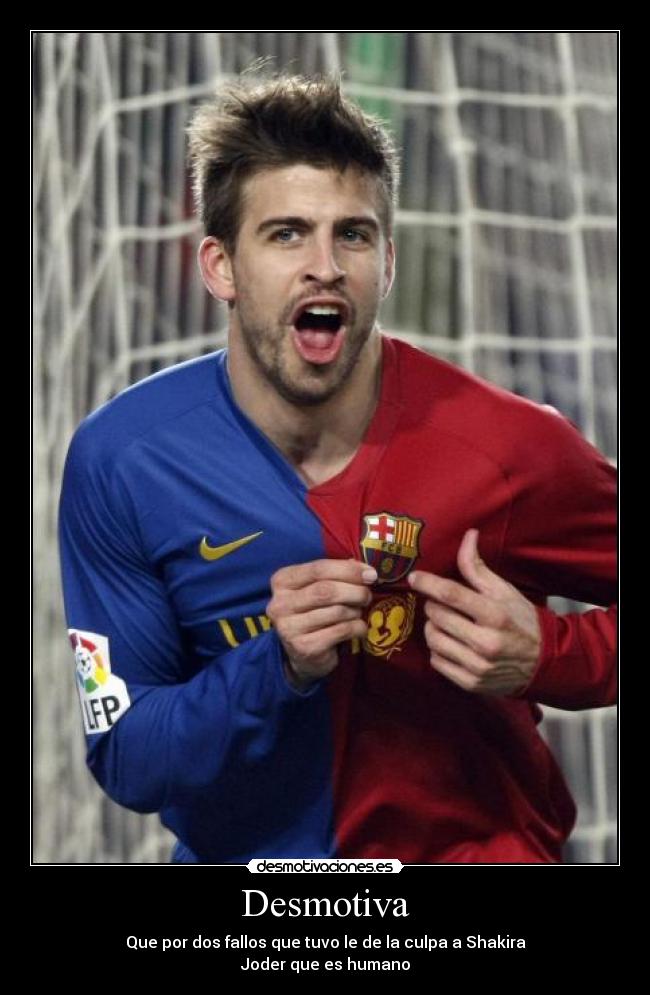 Desmotiva - Que por dos fallos que tuvo le de la culpa a Shakira
Joder que es humano