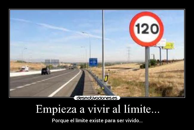 Empieza a vivir al límite... - Porque el límite existe para ser vivido...