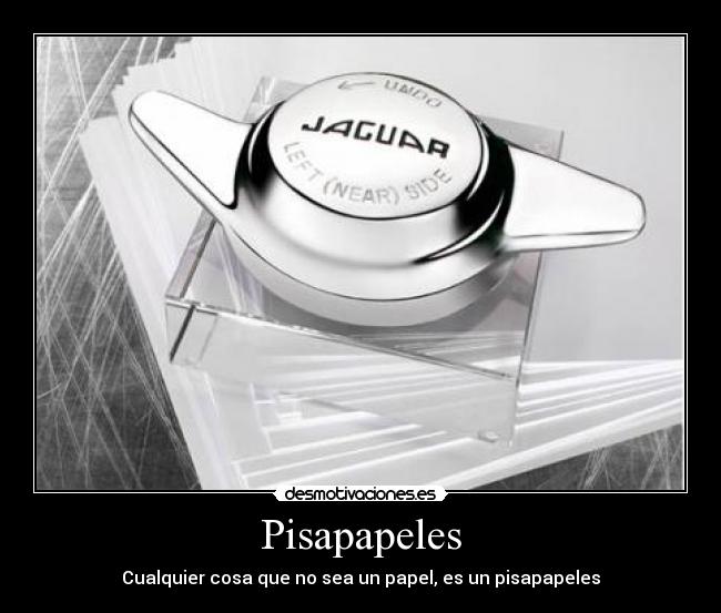 Pisapapeles - Cualquier cosa que no sea un papel, es un pisapapeles