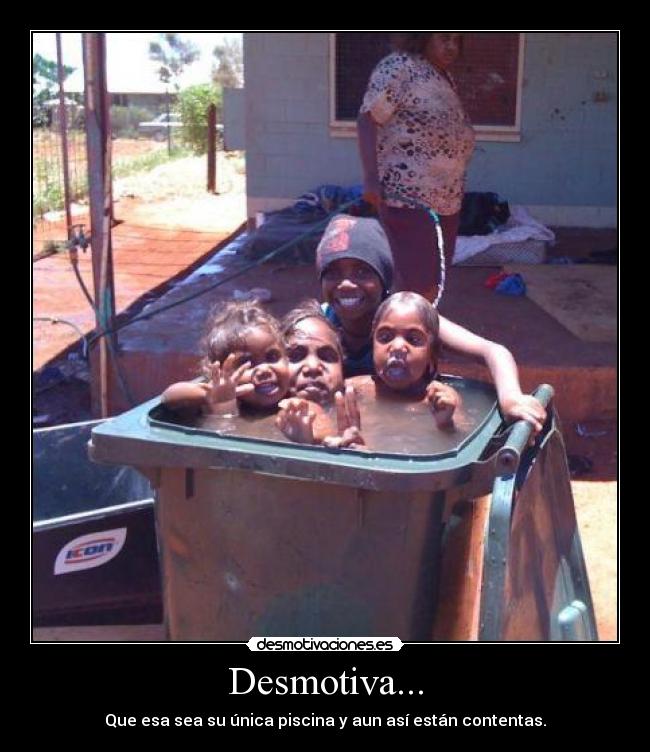 Desmotiva... - Que esa sea su única piscina y aun así están contentas.