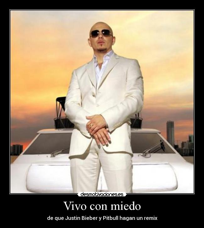 Vivo con miedo - de que Justin Bieber y Pitbull hagan un remix