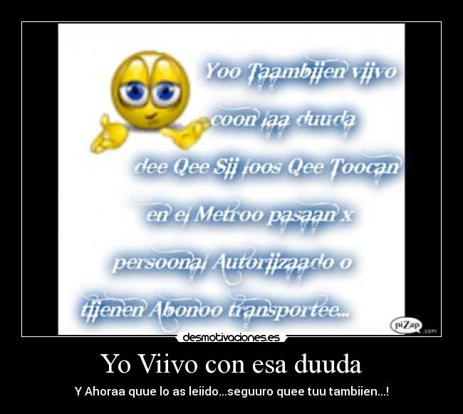 Yo Viivo con esa duuda - Y Ahoraa quue lo as leiido...seguuro quee tuu tambiien...!