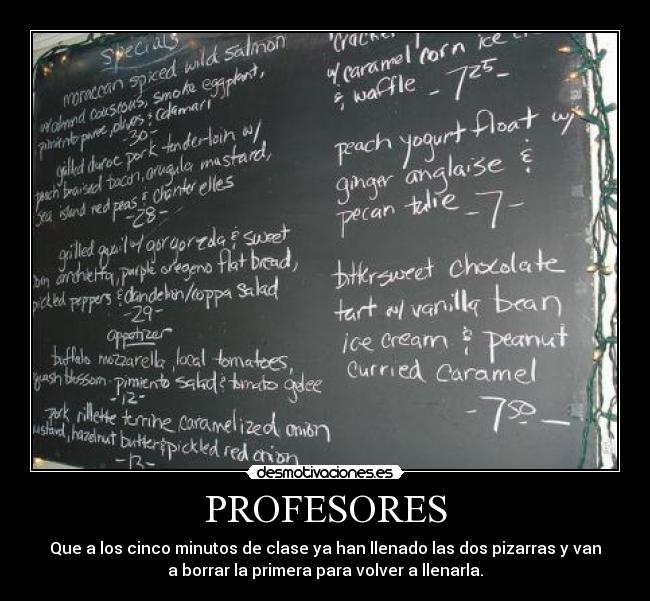 PROFESORES - Que a los cinco minutos de clase ya han llenado las dos pizarras y van
a borrar la primera para volver a llenarla.
