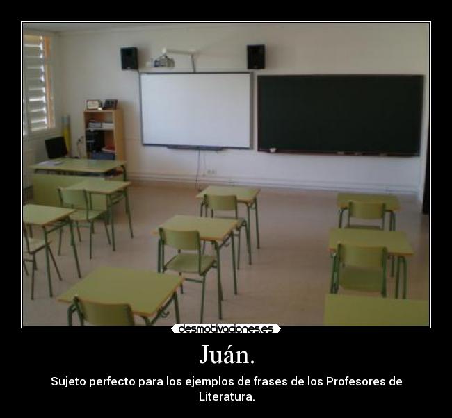 Juán. - Sujeto perfecto para los ejemplos de frases de los Profesores de Literatura.