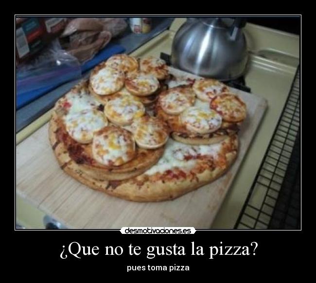 ¿Que no te gusta la pizza? - 