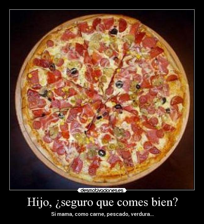Hijo, ¿seguro que comes bien? -