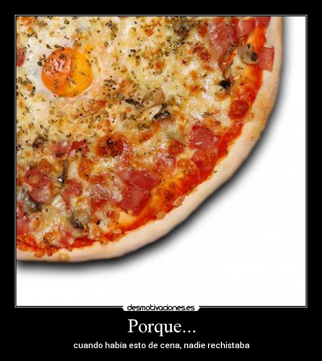 Porque... - cuando había esto de cena, nadie rechistaba